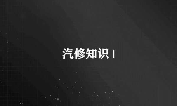 汽修知识 |