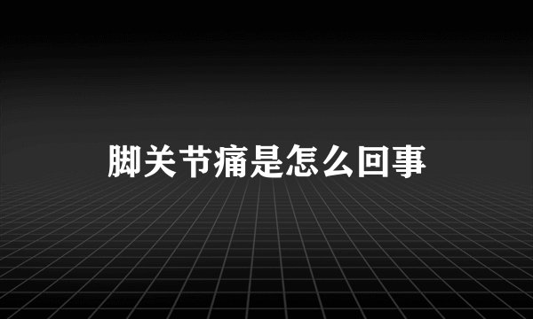 脚关节痛是怎么回事