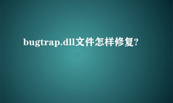 bugtrap.dll文件怎样修复?