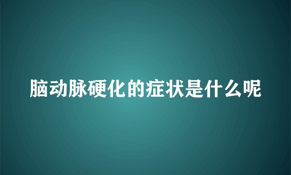 脑动脉硬化的症状是什么呢