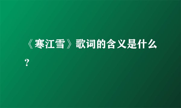 《寒江雪》歌词的含义是什么?