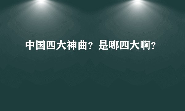 中国四大神曲？是哪四大啊？