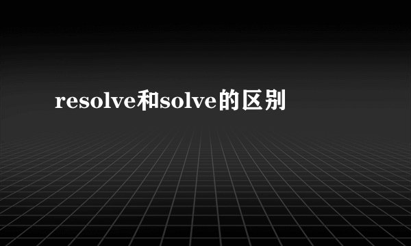 resolve和solve的区别