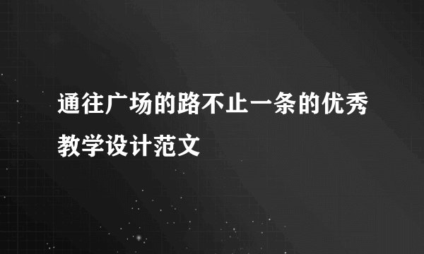 通往广场的路不止一条的优秀教学设计范文