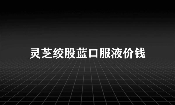 灵芝绞股蓝口服液价钱