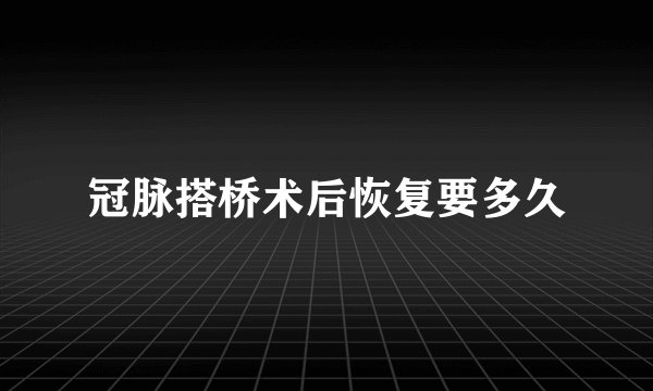 冠脉搭桥术后恢复要多久