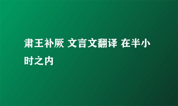 肃王补厥 文言文翻译 在半小时之内