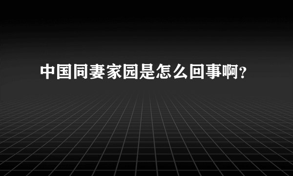 中国同妻家园是怎么回事啊？