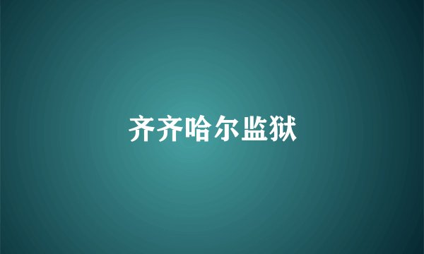齐齐哈尔监狱