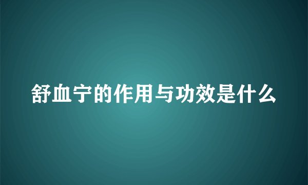 舒血宁的作用与功效是什么