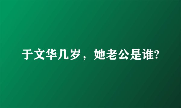 于文华几岁，她老公是谁?