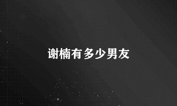 谢楠有多少男友