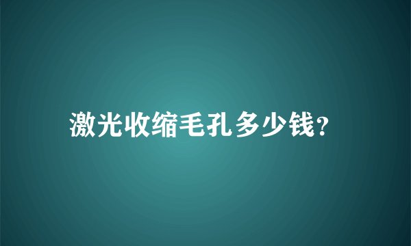 激光收缩毛孔多少钱？