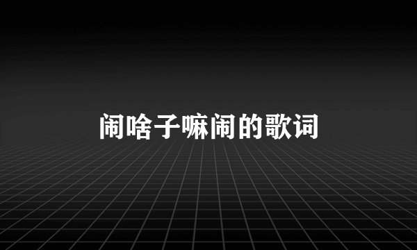 闹啥子嘛闹的歌词