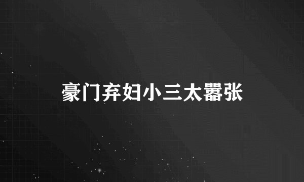 豪门弃妇小三太嚣张
