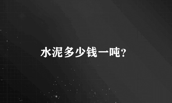 水泥多少钱一吨？