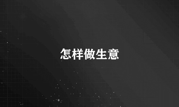 怎样做生意