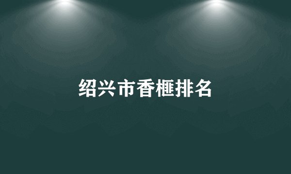 绍兴市香榧排名