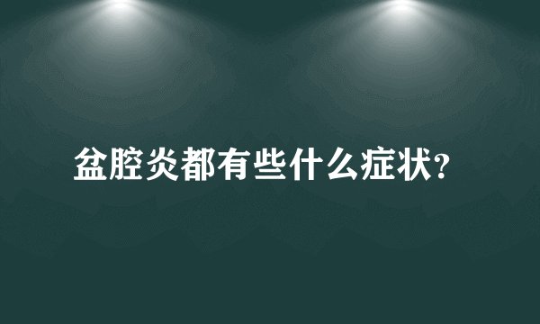 盆腔炎都有些什么症状？