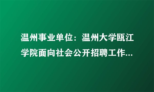 温州事业单位:温州大学瓯江学院面向社会公开招聘工作人员公告