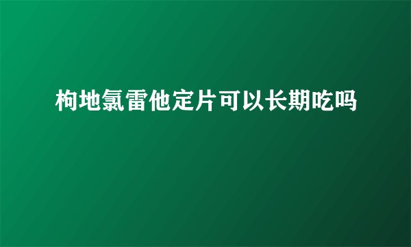 枸地氯雷他定片可以长期吃吗
