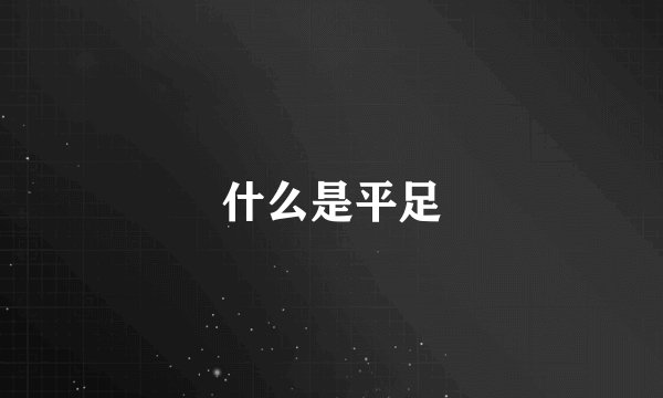 什么是平足