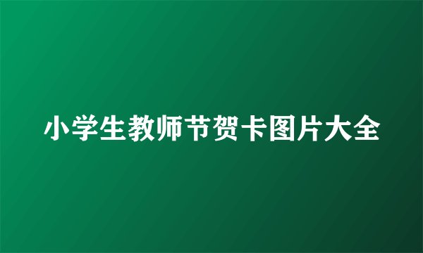 小学生教师节贺卡图片大全