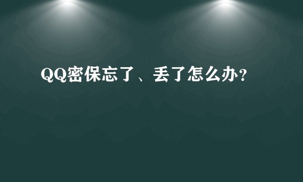 QQ密保忘了、丢了怎么办？
