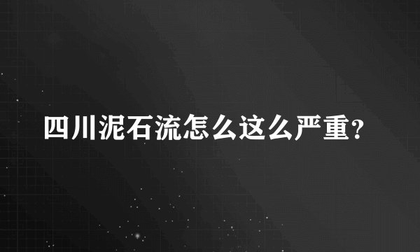 四川泥石流怎么这么严重？
