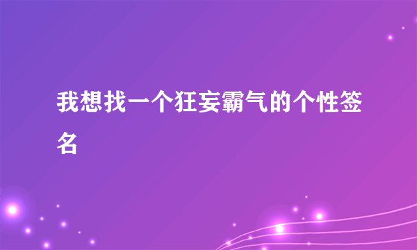 我想找一个狂妄霸气的个性签名