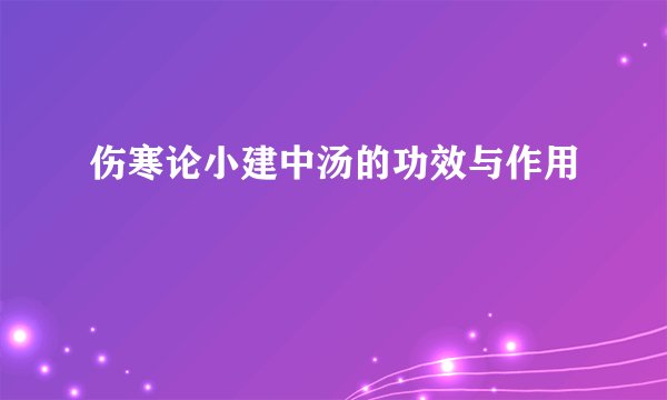 伤寒论小建中汤的功效与作用
