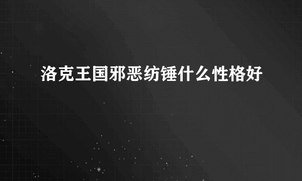 洛克王国邪恶纺锤什么性格好