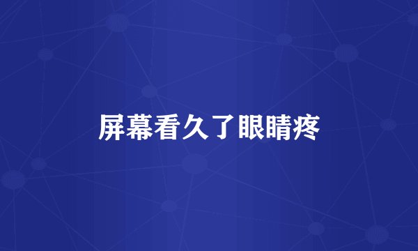 屏幕看久了眼睛疼