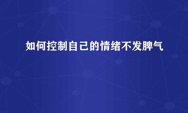 如何控制自己的情绪不发脾气