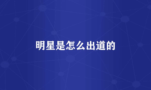 明星是怎么出道的