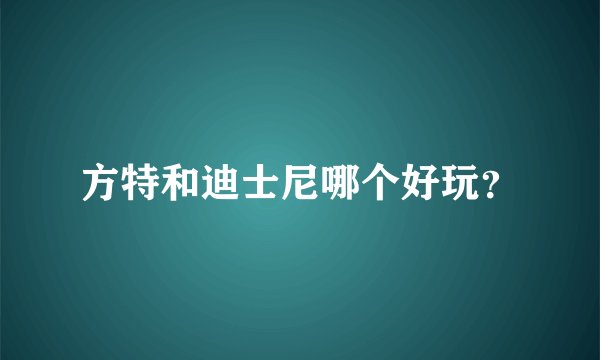方特和迪士尼哪个好玩？