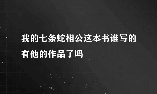 我的七条蛇相公这本书谁写的有他的作品了吗
