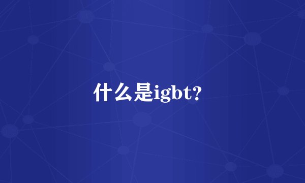 什么是igbt?