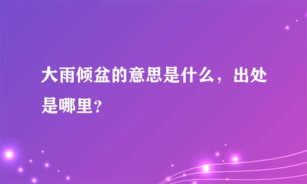 大雨倾盆的意思是什么，出处是哪里？