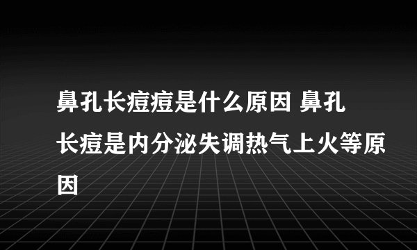 鼻孔长痘痘是什么原因 鼻孔长痘是内分泌失调热气上火等原因