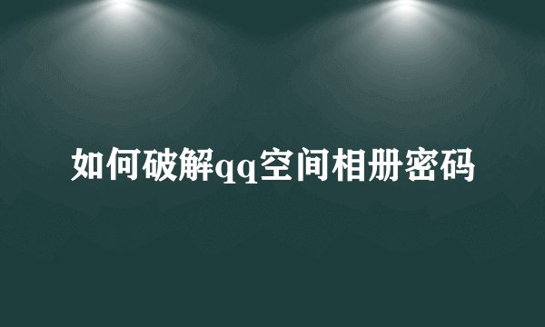 如何破解qq空间相册密码