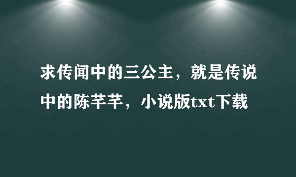 求传闻中的三公主，就是传说中的陈芊芊，小说版txt下载