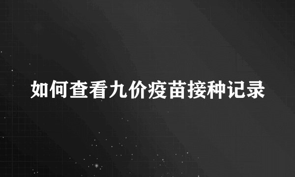 如何查看九价疫苗接种记录