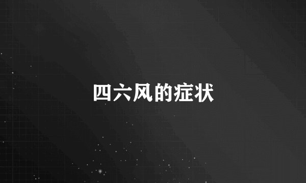 四六风的症状
