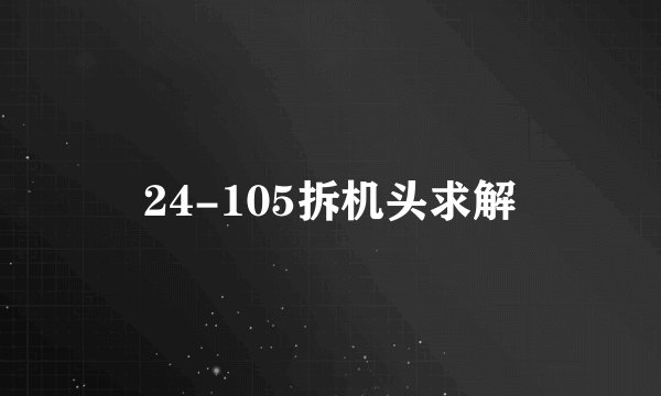 24-105拆机头求解