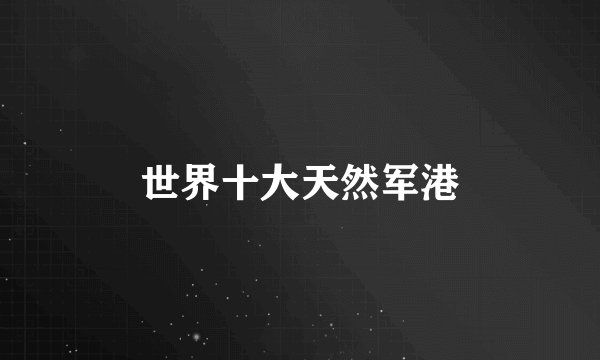世界十大天然军港