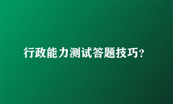 行政能力测试答题技巧？