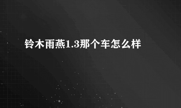 铃木雨燕1.3那个车怎么样