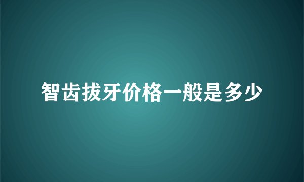 智齿拔牙价格一般是多少