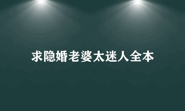 求隐婚老婆太迷人全本